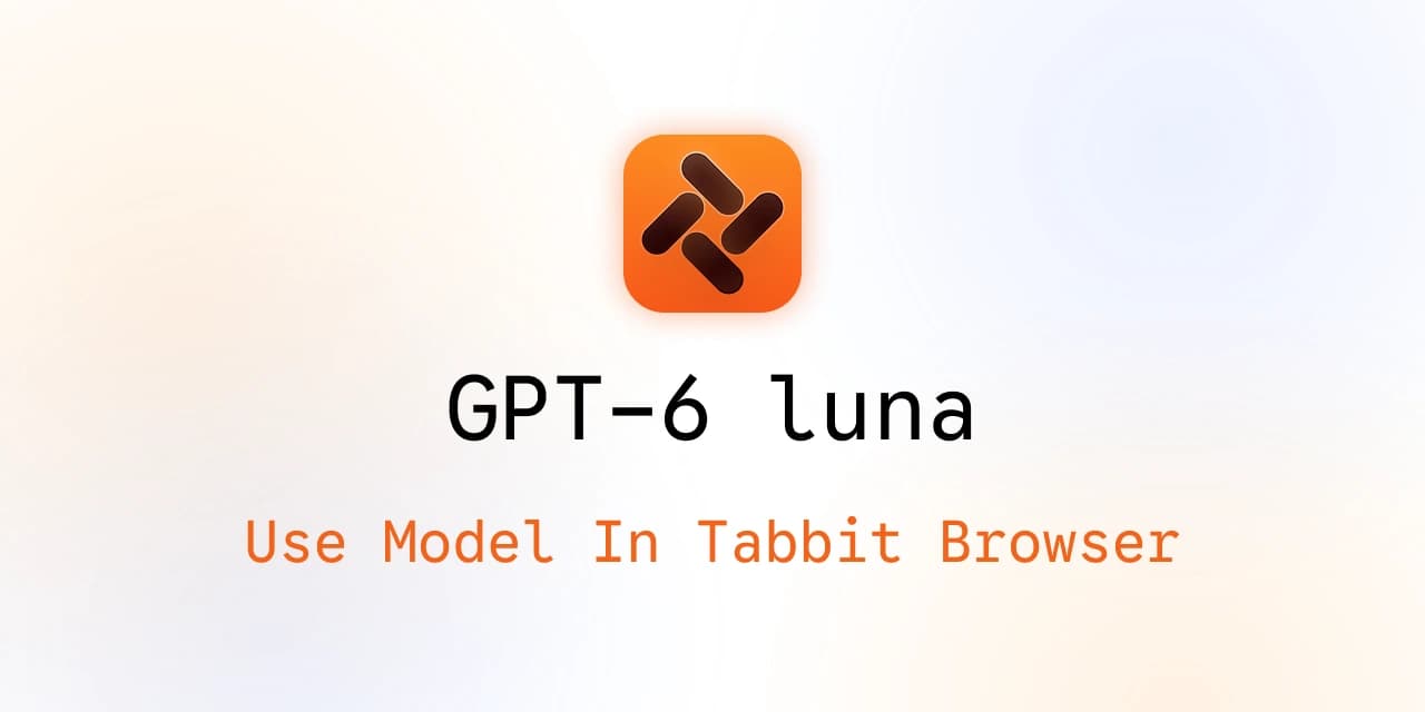 Tabbit Browser 封面： GPT-6 Luna ，并显示“Use Model In Tabbit Browser”字样