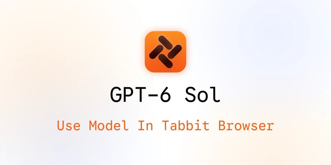 Tabbit Browser 封面： GPT-6 Sol ，并显示“Use Model In Tabbit Browser”字样
