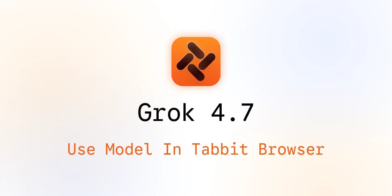 Tabbit Browser 封面： Grok 4.7 ，并显示“Use Model In Tabbit Browser”字样